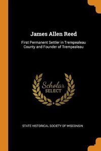 Cover image for James Allen Reed: First Permanent Settler in Trempealeau County and Founder of Trempealeau