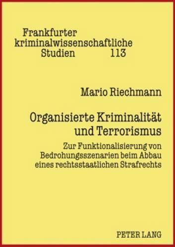 Organisierte Kriminalitaet Und Terrorismus: Zur Funktionalisierung Von Bedrohungsszenarien Beim Abbau Eines Rechtsstaatlichen Strafrechts