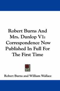 Cover image for Robert Burns and Mrs. Dunlop V1: Correspondence Now Published in Full for the First Time