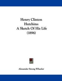 Cover image for Henry Clinton Hutchins: A Sketch of His Life (1896)