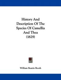 Cover image for History and Description of the Species of Camellia and Thea (1829)