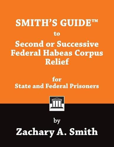 Smith's Guide to Second or Successive Federal Habeas Corpus Relief for State and Federal Prisoners