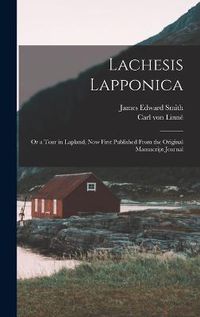 Cover image for Lachesis Lapponica; or a Tour in Lapland, now First Published From the Original Manuscript Journal