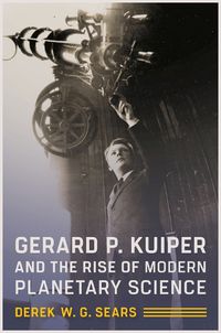 Cover image for Gerard P. Kuiper and the Rise of Modern Planetary Science