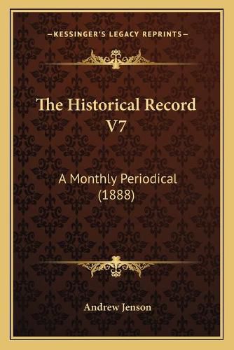 The Historical Record V7: A Monthly Periodical (1888)