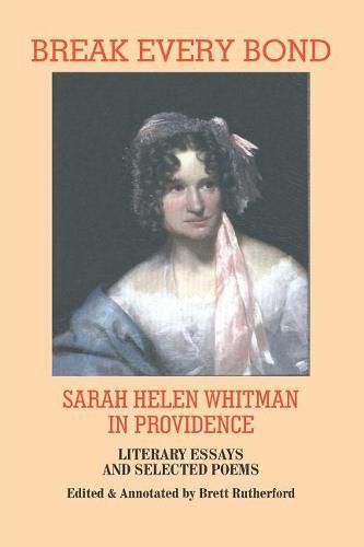 Cover image for Break Every Bond: Sarah Helen Whitman in Providence: Literary Essays and Selected Poems