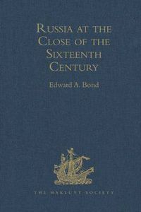 Cover image for Russia at the Close of the Sixteenth Century: Comprising the Treatise 'Of the Russe Common Wealth,' by Dr Giles Fletcher; and The Travels of Sir Jerome Horsey, Knight, now for the first time printed entire from his own Manuscript