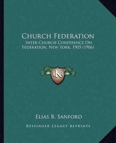 Cover image for Church Federation: Inter Church Conference on Federation, New York, 1905 (1906)