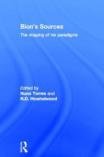 Bion's Sources: The Shaping of his Paradigms