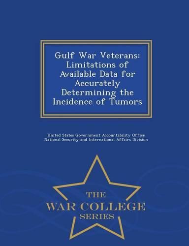 Cover image for Gulf War Veterans: Limitations of Available Data for Accurately Determining the Incidence of Tumors - War College Series