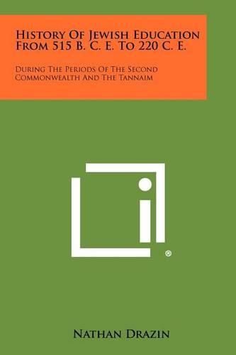 Cover image for History of Jewish Education from 515 B. C. E. to 220 C. E.: During the Periods of the Second Commonwealth and the Tannaim