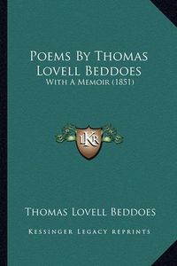 Cover image for Poems by Thomas Lovell Beddoes Poems by Thomas Lovell Beddoes: With a Memoir (1851) with a Memoir (1851)