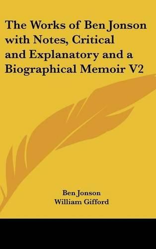 The Works of Ben Jonson with Notes, Critical and Explanatory and a Biographical Memoir V2