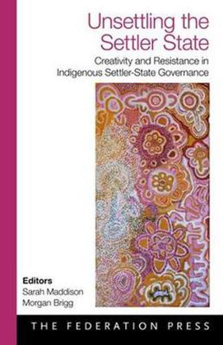 Unsettling the Settler State: Creativity and Resistance in Indigenous Settler-State Government