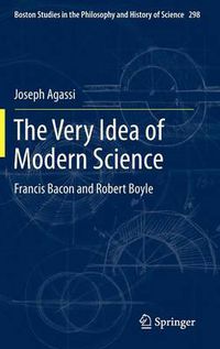 Cover image for The Very Idea of Modern Science: Francis Bacon and Robert Boyle