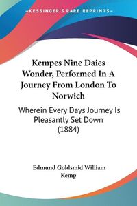 Cover image for Kempes Nine Daies Wonder, Performed in a Journey from London to Norwich: Wherein Every Days Journey Is Pleasantly Set Down (1884)