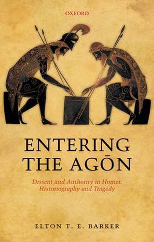 Cover image for Entering the Agon: Dissent and Authority in Homer, Historiography, and Tragedy