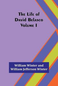 Cover image for The Life of David Belasco; Vol. I