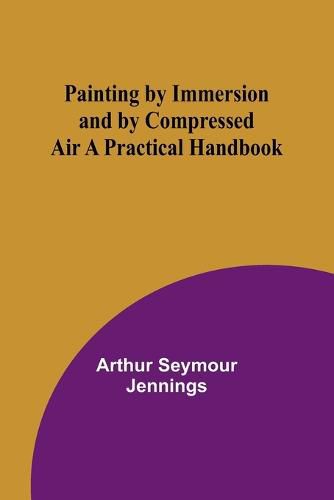 Cover image for Painting by Immersion and by Compressed Air A Practical Handbook