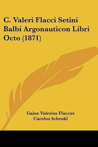 Cover image for C. Valeri Flacci Setini Balbi Argonauticon Libri Octo (1871)