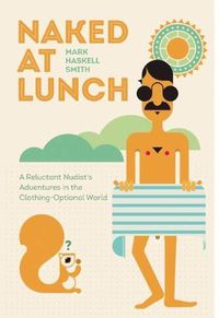 Cover image for Naked at Lunch: A Reluctant Nudist's Adventures in the Clothing-Optional World