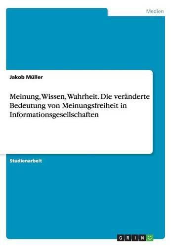 Meinung, Wissen, Wahrheit. Die veranderte Bedeutung von Meinungsfreiheit in Informationsgesellschaften