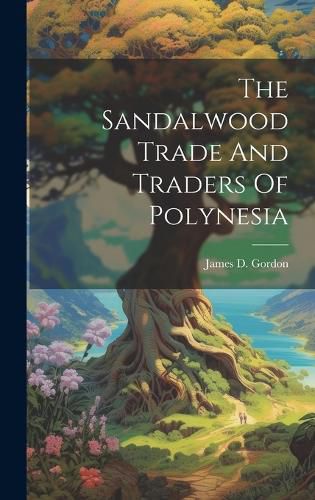 Cover image for The Sandalwood Trade And Traders Of Polynesia