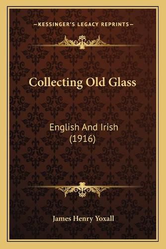 Cover image for Collecting Old Glass: English and Irish (1916)