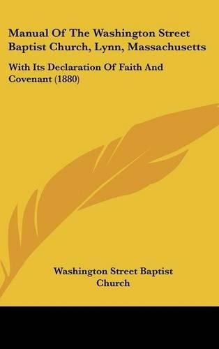 Cover image for Manual of the Washington Street Baptist Church, Lynn, Massachusetts: With Its Declaration of Faith and Covenant (1880)