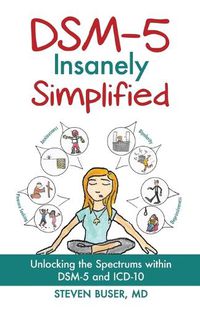 Cover image for DSM-5 Insanely Simplified: Unlocking the Spectrums within DSM-5 and ICD-10