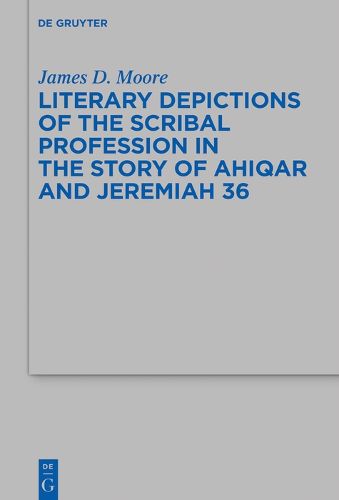 Cover image for Literary Depictions of the Scribal Profession in the Story of Ahiqar and Jeremiah 36