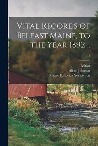 Cover image for Vital Records of Belfast Maine, to the Year 1892 ..; 1