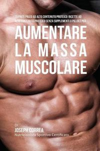 Cover image for 70 Pasti Paleo Ad Alto Contenuto Proteico: Ricette Ad Alto Contenuto Proteico Senza Supplementi O Pillole Per Aumentare La Massa Muscolare