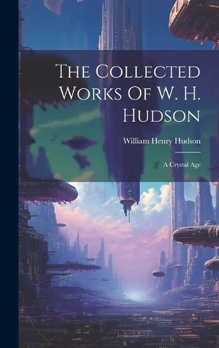 Cover image for The Collected Works Of W. H. Hudson