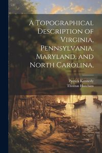 Cover image for A Topographical Description of Virginia, Pennsylvania, Maryland, and North Carolina,