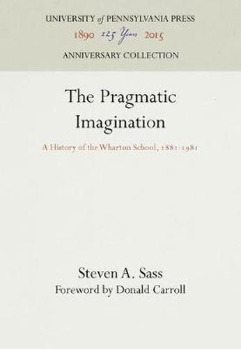 The Pragmatic Imagination: A History of the Wharton School, 1881-1981