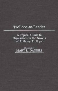 Cover image for Trollope-To-Reader: A Topical Guide to Digressions in the Novels of Anthony Trollope