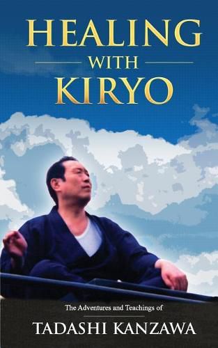 Cover image for Healing with Kiryo: The Adventures and Teachings of Tadashi Kanzawa