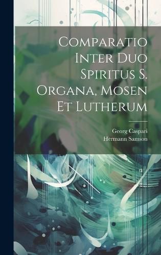 Cover image for Comparatio Inter Duo Spiritus S. Organa, Mosen Et Lutherum