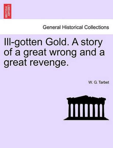 Cover image for Ill-Gotten Gold. a Story of a Great Wrong and a Great Revenge.