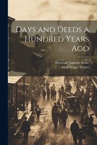 Cover image for Days and Deeds a Hundred Years Ago