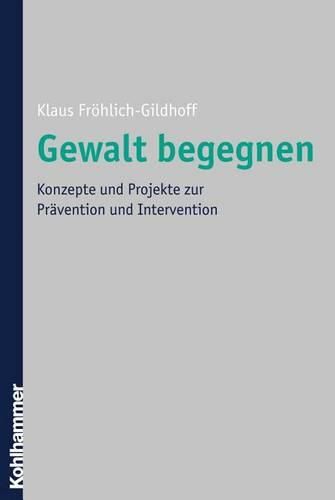 Gewalt Begegnen: Konzepte Und Projekte Zur Pravention Und Intervention