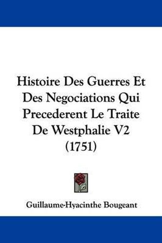 Cover image for Histoire Des Guerres Et Des Negociations Qui Precederent Le Traite De Westphalie V2 (1751)