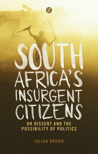 Cover image for South Africa's Insurgent Citizens: On Dissent and the Possibility of Politics