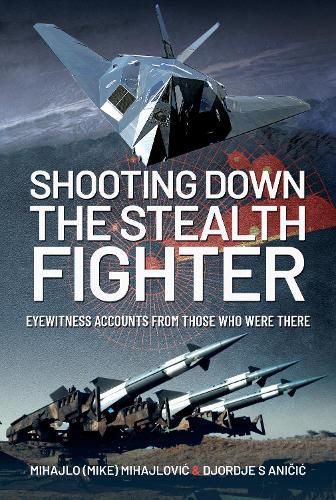 Cover image for Shooting Down the Stealth Fighter: Eyewitness Accounts from Those Who Were There