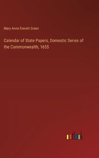 Cover image for Calendar of State Papers, Domestic Series of the Commonwealth, 1655