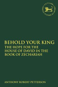 Cover image for Behold Your King: The Hope For the House of David in the Book of Zechariah