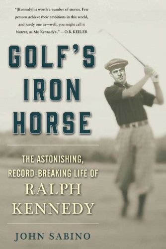 Cover image for Golf's Iron Horse: The Astonishing, Record-Breaking Life of Ralph Kennedy