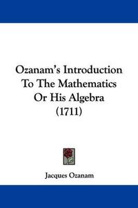 Cover image for Ozanam's Introduction To The Mathematics Or His Algebra (1711)