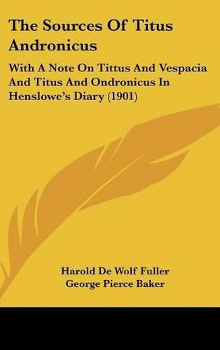 The Sources of Titus Andronicus: With a Note on Tittus and Vespacia and Titus and Ondronicus in Henslowe's Diary (1901)